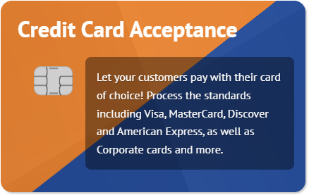 Credit card with the text: Let your customers pay with their card of choice! Process the standards including Visa, MasterCard, Discover and American Express, as well as Corporate cards and more.