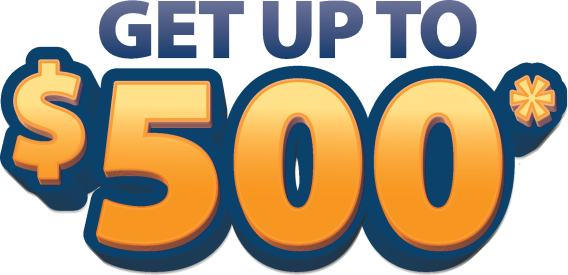 Get Up to $500!*